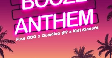 Download Fuse ODG Ft Quamina MP Kofi Kinaata Booze Anthem Mp3 Download
