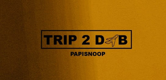 Download Papisnoop Trip 2 DXB MP3 Download