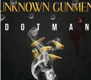 Download Dotman Unknown Gunmen MP3 Download